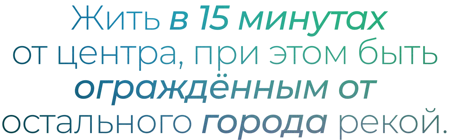 Жить в 15 минутах от центра, при этом быть ограждённым от остального города рекой.